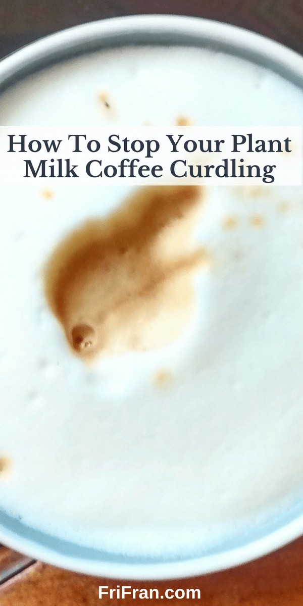 How To Stop Your Plant Milk Coffee Curdling.  #GlutenFree #Vegan #GlutenFreeVegan. From #FriFran