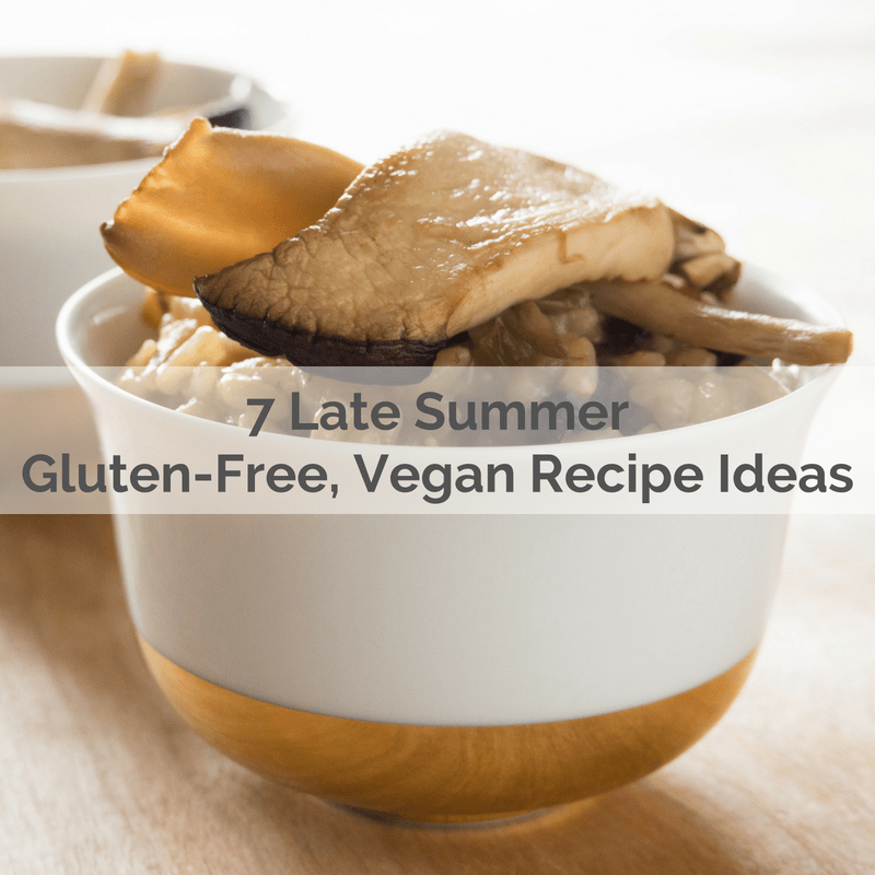 7 Late Summer, Gluten-Free, Vegan Recipe Ideas